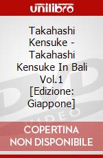 Takahashi Kensuke - Takahashi Kensuke In Bali Vol.1 [Edizione: Giappone] dvd