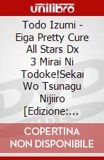 Todo Izumi - Eiga Pretty Cure All Stars Dx 3 Mirai Ni Todoke!Sekai Wo Tsunagu Nijiiro [Edizione: Giappone] dvd