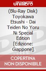 (Blu-Ray Disk) Toyokawa Etsushi - Dai Teiden No Yoru Ni Special Edition [Edizione: Giappone] brd
