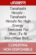 Tanahashi Hiroshi - Tanahashi Hiroshi No High Energy Exercises For Men -Te Ni Irero!Mise Bod [Edizione: Giappone] dvd