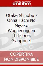 Otake Shinobu - Onna Tachi No Miyako -Waggenoggen- [Edizione: Giappone] dvd