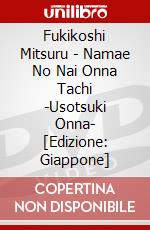 Fukikoshi Mitsuru - Namae No Nai Onna Tachi -Usotsuki Onna- [Edizione: Giappone] dvd