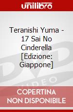 Teranishi Yuma - 17 Sai No Cinderella [Edizione: Giappone] dvd