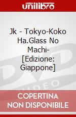 Jk - Tokyo-Koko Ha.Glass No Machi- [Edizione: Giappone] dvd
