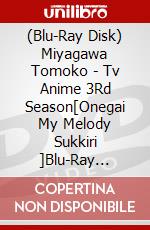(Blu-Ray Disk) Miyagawa Tomoko - Tv Anime 3Rd Season[Onegai My Melody Sukkiri ]Blu-Ray [Edizione: Giappone] brd
