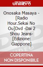 Onosaka Masaya - [Radio Hour.Sekai No Ou]Dvd -Dai 2 Shou Jeans- [Edizione: Giappone] dvd
