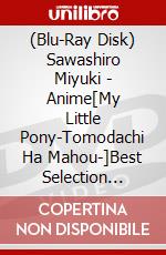 (Blu-Ray Disk) Sawashiro Miyuki - Anime[My Little Pony-Tomodachi Ha Mahou-]Best Selection Bd-Box (3 Blu-Ray) [Edizione: Giappone] brd