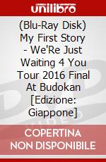 (Blu-Ray Disk) My First Story - We'Re Just Waiting 4 You Tour 2016 Final At Budokan [Edizione: Giappone] brd