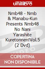 Nmb48 - Nmb & Manabu-Kun Presents Nmb48 No Nani Yarashite Kuretonnen!Vol.5 (2 Dvd) dvd