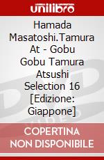 Hamada Masatoshi.Tamura At - Gobu Gobu Tamura Atsushi Selection 16 [Edizione: Giappone] dvd