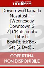 Downtown(Hamada Masatoshi. - [Wednesday Downtown 6 7]+'Matsumoto Hitoshi Be@Rbrick'Box Set (2 Dvd) [Edizione: Giappone] dvd