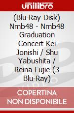 (Blu-Ray Disk) Nmb48 - Nmb48 Graduation Concert Kei Jonishi / Shu Yabushita / Reina Fujie (3 Blu-Ray) brd