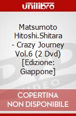 Matsumoto Hitoshi.Shitara - Crazy Journey Vol.6 (2 Dvd) [Edizione: Giappone] dvd