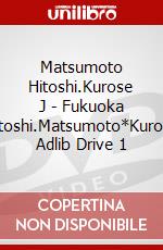 Matsumoto Hitoshi.Kurose J - Fukuoka Hitoshi.Matsumoto*Kurose Adlib Drive 1 dvd
