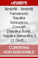 Nmb48 - Nmb48 Yamamoto Sayaka Sotsugyou Concert [Sayaka Sonic -Sayaka.Sasayaka.S (2 Dvd) [Edizione: Giappone] dvd