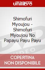 Shimofuri Myoujou - Shimofuri Myoujou No Papayu Payu Payu dvd