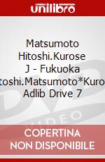 Matsumoto Hitoshi.Kurose J - Fukuoka Hitoshi.Matsumoto*Kurose Adlib Drive 7 dvd
