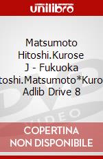 Matsumoto Hitoshi.Kurose J - Fukuoka Hitoshi.Matsumoto*Kurose Adlib Drive 8 dvd
