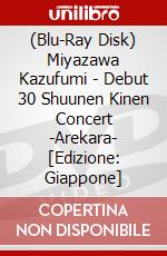 (Blu-Ray Disk) Miyazawa Kazufumi - Debut 30 Shuunen Kinen Concert -Arekara- [Edizione: Giappone] brd