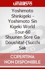 Yoshimoto Shinkigeki - Yoshimoto Sin Kigeki World Tour-60 Shuunen Sore Ga Doushita!-(Succhi Sak dvd