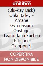(Blu-Ray Disk) Ohki Bailey - Amane Gymnasium Onstage -Team:Baumkuchen- [Edizione: Giappone] brd
