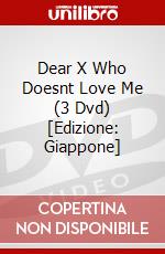 Dear X Who Doesnt Love Me (3 Dvd) [Edizione: Giappone] film in dvd