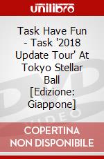 Task Have Fun - Task '2018 Update Tour' At Tokyo Stellar Ball [Edizione: Giappone] dvd