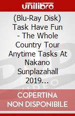 (Blu-Ray Disk) Task Have Fun - The Whole Country Tour Anytime Tasks At Nakano Sunplazahall 2019  [Edizione: Giappone] brd