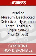 Reading Museum[Deadlocked Detectives-Hyakuman Tantei Toshi No Shijou Saiaku Miss (2 Dvd) dvd
