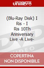 (Blu-Ray Disk) I Ris - I Ris 10Th Anniversary Live -A Live- brd