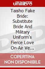 Taisho Fake Bride: Substitute Bride And Military Uniform's Fierce Love On-Air Ve [Edizione: Giappone] dvd