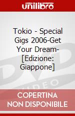 Tokio - Special Gigs 2006-Get Your Dream- [Edizione: Giappone] dvd