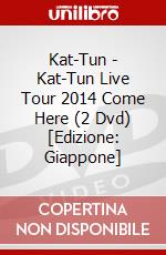 Kat-Tun - Kat-Tun Live Tour 2014 Come Here (2 Dvd) [Edizione: Giappone] dvd