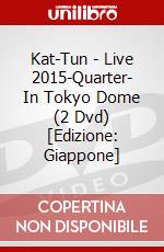 Kat-Tun - Live 2015-Quarter- In Tokyo Dome (2 Dvd) [Edizione: Giappone] dvd