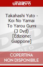 Takahashi Yuto - Koi No Yamai To Yarou Gumi (3 Dvd) [Edizione: Giappone] dvd
