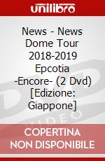News - News Dome Tour 2018-2019 Epcotia -Encore- (2 Dvd) [Edizione: Giappone] dvd