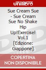 Sue Cream Sue - Sue Cream Sue No Shake Hip Up!Exercise! Vol.1 [Edizione: Giappone] dvd