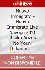 Nuovo Immigrato - Nuovo Immigrato Live Nuvogu 2011 -Itsuka Aozora No Youni [Edizione: Giappone] dvd