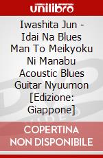 Iwashita Jun - Idai Na Blues Man To Meikyoku Ni Manabu Acoustic Blues Guitar Nyuumon  [Edizione: Giappone] dvd