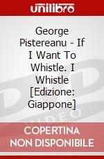George Pistereanu - If I Want To Whistle. I Whistle [Edizione: Giappone] dvd