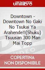 Downtown - Downtown No Gaki No Tsukai Ya Arahende!!(Shuku) Tsuusan 300 Man Mai Topp dvd