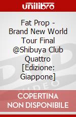 Fat Prop - Brand New World Tour Final @Shibuya Club Quattro [Edizione: Giappone] dvd