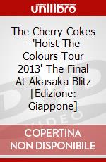 The Cherry Cokes - 'Hoist The Colours Tour 2013' The Final At Akasaka Blitz [Edizione: Giappone] dvd