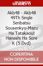 Akb48 - Akb48 49Th Single Senbatsu Sousenkyo-Mazu Ha Tatakaou! Hanashi Ha Sore K (5 Dvd) dvd