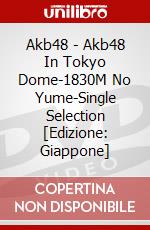 Akb48 - Akb48 In Tokyo Dome-1830M No Yume-Single Selection [Edizione: Giappone] dvd