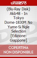 (Blu-Ray Disk) Akb48 - In Tokyo Dome-1830M No Yume-Si Ngle Selection [Edizione: Giappone] brd