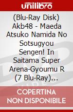(Blu-Ray Disk) Akb48 - Maeda Atsuko Namida No Sotsugyou Sengen! In Saitama Super Arena-Gyoumu R (7 Blu-Ray) [Edizione: Giappone] brd