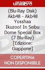 (Blu-Ray Disk) Akb48 - Akb48 Yosshaa Ikuzoo! In Seibu Dome Special Box (7 Blu-Ray) [Edizione: Giappone] brd