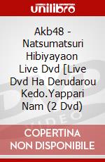 Akb48 - Natsumatsuri Hibiyayaon Live Dvd [Live Dvd Ha Derudarou Kedo.Yappari Nam (2 Dvd) dvd