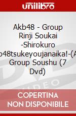 Akb48 - Group Rinji Soukai -Shirokuro +Nmb48tsukeyoujanaika!-(Akb48 Group Soushu (7 Dvd) dvd